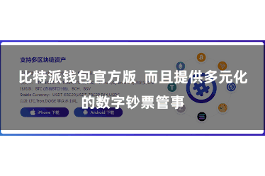 比特派钱包官方版  而且提供多元化的数字钞票管事