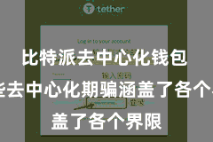 比特派去中心化钱包  这些去中心化期骗涵盖了各个界限