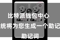 比特派钱包中心  系统将为您生成一个助记词